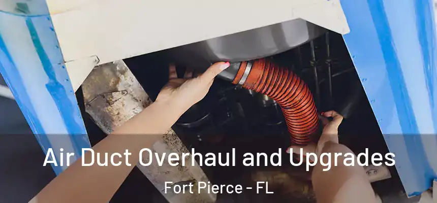 Air Duct Overhaul and Upgrades Fort Pierce - FL