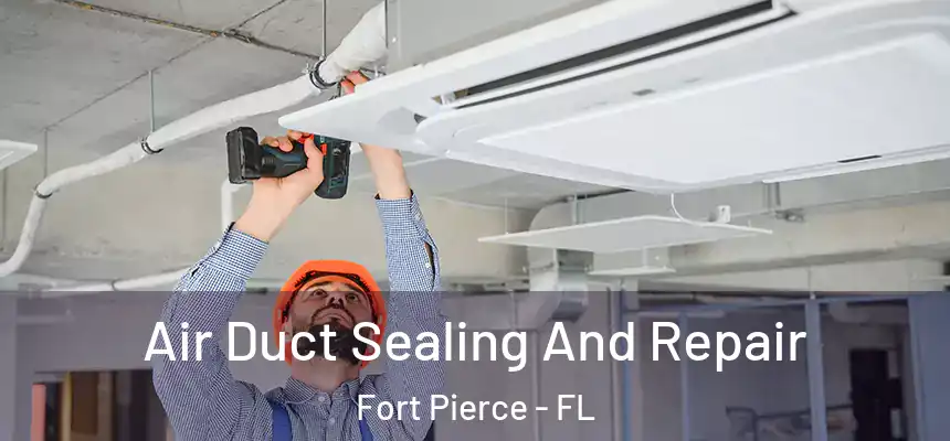 Air Duct Sealing And Repair Fort Pierce - FL