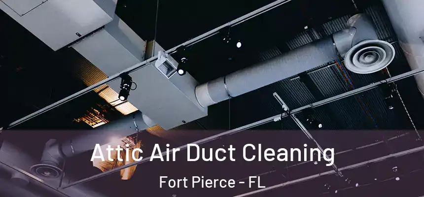 Attic Air Duct Cleaning Fort Pierce - FL