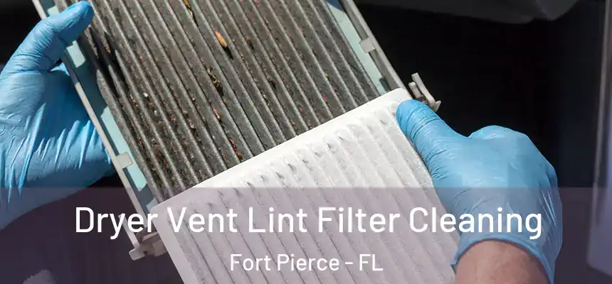  Dryer Vent Lint Filter Cleaning Fort Pierce - FL