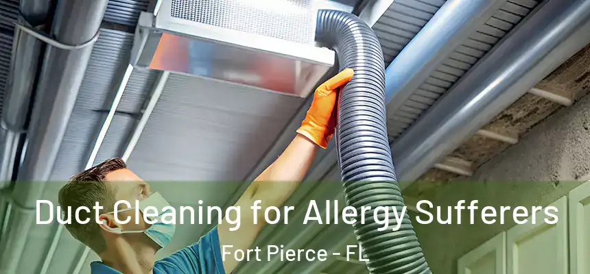Duct Cleaning for Allergy Sufferers Fort Pierce - FL
