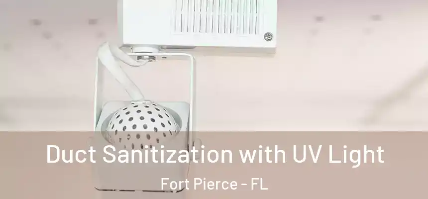  Duct Sanitization with UV Light Fort Pierce - FL