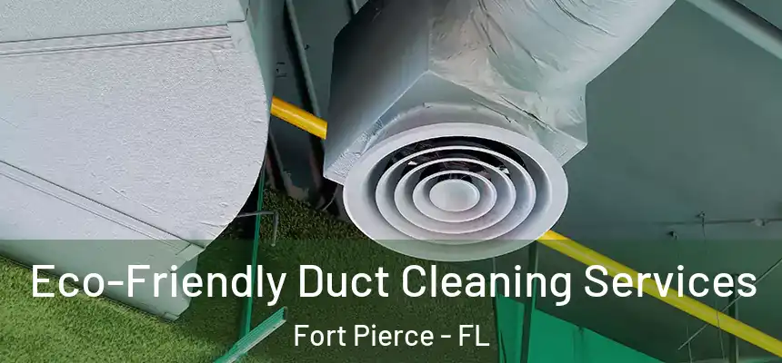  Eco-Friendly Duct Cleaning Services Fort Pierce - FL