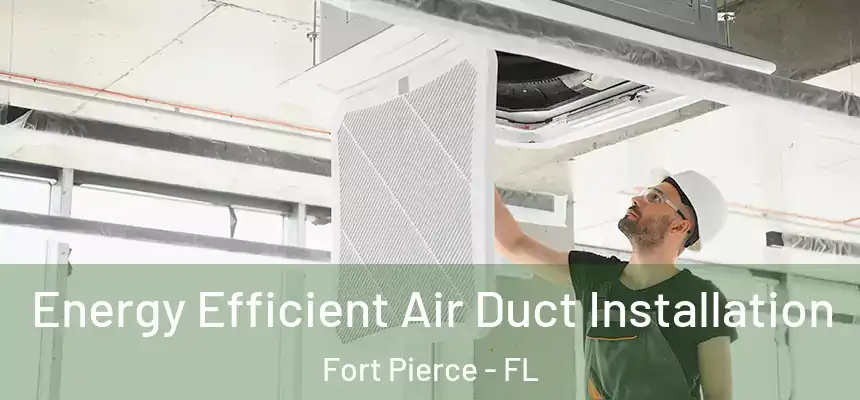  Energy Efficient Air Duct Installation Fort Pierce - FL