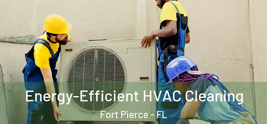 Energy-Efficient HVAC Cleaning Fort Pierce - FL