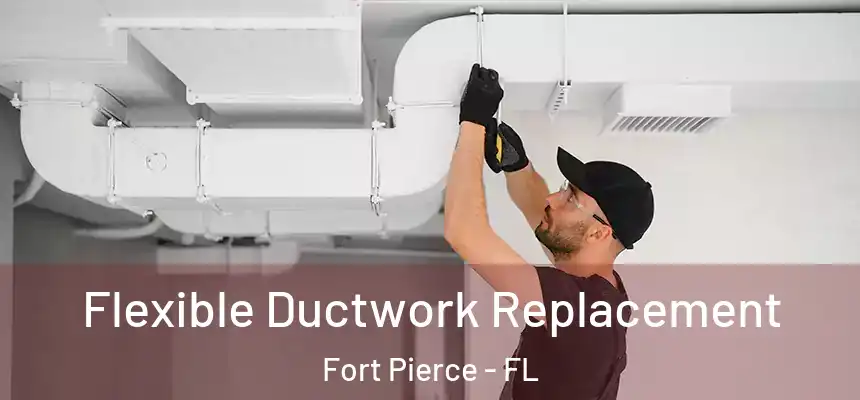  Flexible Ductwork Replacement Fort Pierce - FL