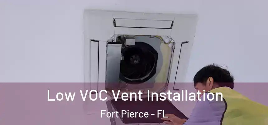 Low VOC Vent Installation Fort Pierce - FL