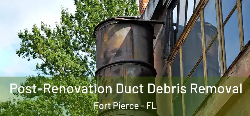 Post-Renovation Duct Debris Removal Fort Pierce - FL