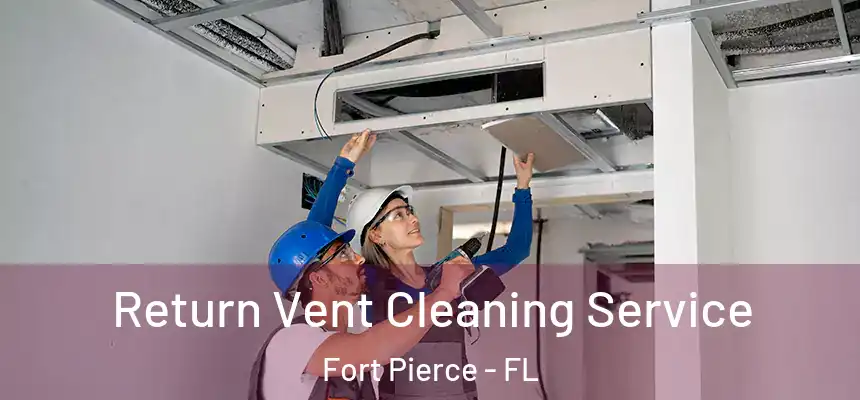 Return Vent Cleaning Service Fort Pierce - FL