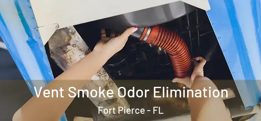 Vent Smoke Odor Elimination Fort Pierce - FL